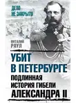 Виталий Раул - Убит в Петербурге. Подлинная история гибели Александра II