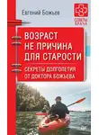 Евгений Божьев - Возраст не причина для старости. Секреты долголетия от доктора Божьева