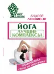 Андрей Левшинов - Йога. Лучшие комплексы. Профилактика свыше 100 заболеваний