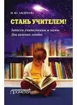 Ирина Андреева - Стань учителем! Записки учительницы и мамы. Два важных опыта