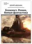 Юрий Афонин - Блокпост. Роман, боевая фантастика