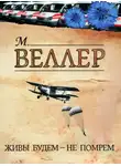 Михаил Веллер - Живы будем – не помрем