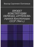 Виктор Плетников - Проект Конституции периода «Оттепели» (проект Конституции СССР 1964 г.). Монография