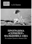 А. Панов - Программа «Сервейер» фальшивка США. По следам Лунного обмана США