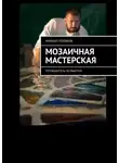 Михаил Поляков - Мозаичная мастерская. Путеводитель по работам