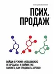 Дмитрий Новиков - Псих. продаж. Войди в режим «невозможно не продать» и пойми уже наконец, как продавать хорошо