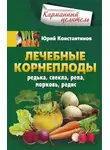 Юрій Константинов - Лечебные корнеплоды. Редька, свекла, репа, морковь, редис