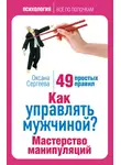 Оксана Сергеева - Как управлять мужчиной? Мастерство манипуляций. 49 простых правил
