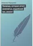 Алевтина Корзунова - Природа, которая лечит: золотой ус, индийский лук, аконит