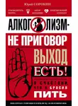 Юрий Сорокин - Алкоголизм – не приговор. Выход есть. Я счастлив, что я бросил пить