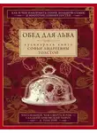 Софья Толстая - Обед для Льва. Кулинарная книга Софьи Андреевны Толстой