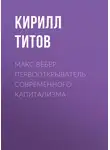 Кирилл Титов - Макс Вебер. Первооткрыватель современного капитализма