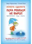 Елена Ризо - Успеть сделать, пока ребенок не вырос. Приключения, игры, опыты