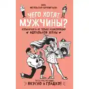 Постер книги Чего хотят мужчины? Кулинарная и не только энциклопедия идеальной жены