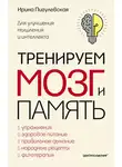 Ирина Пигулевская - Тренируем мозг и память. Здоровое питание, правильное дыхание, физические упражнения, народные рецепты, фитотерапия для улучшения мышления и интеллекта