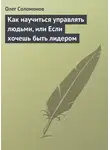 Олег Соломонов - Как научиться управлять людьми, или Если хочешь быть лидером