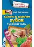 Юрій Константинов - Красота и здоровье зубов. Белоснежная улыбка
