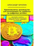 Александр Чичулин - Криптовалюты: руководство для начинающих по заработку на цифровых активах