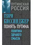 Генри Киссинджер - Понять Путина. Политика здравого смысла