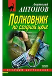 Анатолий Антонов - Полковник по сходной цене