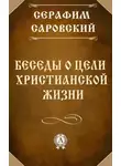 преподобный Серафим Саровский - Беседы о цели христианской жизни