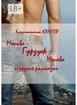 Константин Крюгер - Москва – Гурзуф – Москва. И другие рассказки