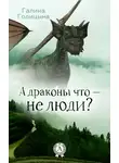 Галина Голицына - А драконы что – не люди?