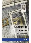 Анатолий Алексин - Не мое дело