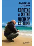 Дмитрий Стешин - Коротко и жутко. Военкор Стешин