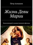 Петр Алешкин - Жизнь Девы Марии. Киносценарий художественного фильма