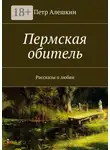 Петр Алешкин - Пермская обитель. Рассказы о любви