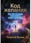 Георгий Жуков - Код желания. Как Вселенная исполняет наши просьбы
