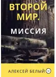 Алексей Белый - Второй Мир. Миссия