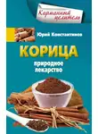 Юрій Константинов - Корица. Природное лекарство