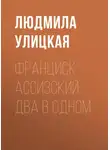 Людмила Улицкая - Франциск Ассизский: два в одном