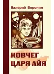 Валерий Воронин - Ковчег царя Айя. Роман-хроника