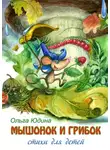 Ольга Юдина - Мышонок и грибок. Стихи для детей