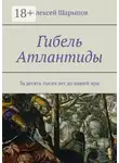 Алексей Шарыпов - Гибель Атлантиды. За десять тысяч лет до нашей эры