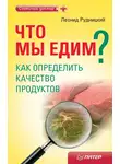 Леонид Рудницкий - Что мы едим? Как определить качество продуктов