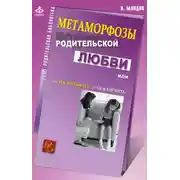 Постер книги Метаморфозы родительской любви, или Как воспитывать, но не калечить