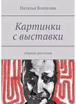 Наталья Волохина - Картинки с выставки. Сборник рассказов