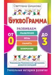 Светлана Шишкова - Буквограмма. От 0 до 3. Развиваем мышление, речь, память, внимание. Уникальная комплексная программа развития малышей