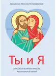 Протоиерей Максим Первозванский - Ты и я. Любовь и влюбленность. Христианский взгляд