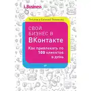 Постер книги Свой бизнес в «ВКонтакте». Как привлекать по 100 клиентов в день