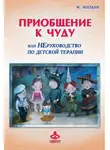 Ирина Млодик - Приобщение к чуду, или Неруководство по детской психотерапии