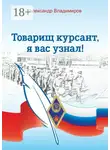 Александр Владимиров - Товарищ курсант, я вас узнал! Рассказы