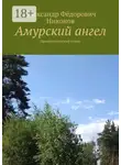 Александр Никонов - Амурский ангел. Приключенческий роман