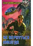 Олег Верещагин - Не вернуться никогда