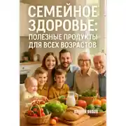 Постер книги Семейное здоровье: полезные продукты для всех возрастов