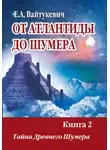 Екатерина Вайтукевич - От Атлантиды до Шумера. Книга 2. Тайна древнего Шумера